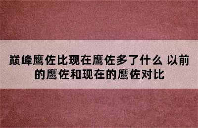 巅峰鹰佐比现在鹰佐多了什么 以前的鹰佐和现在的鹰佐对比